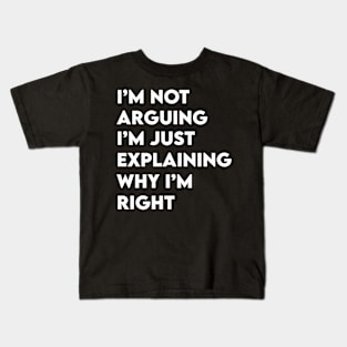 Not Arguing I'm Just Explaining Why I'm Right Kids T-Shirt